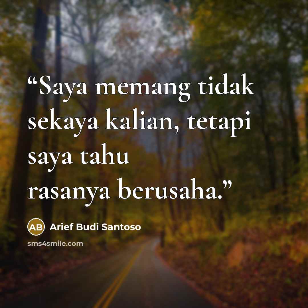 “Saya memang tidak sekaya kalian, tetapi saya tahu rasanya berusaha.” quote by Arief Budi Santoso