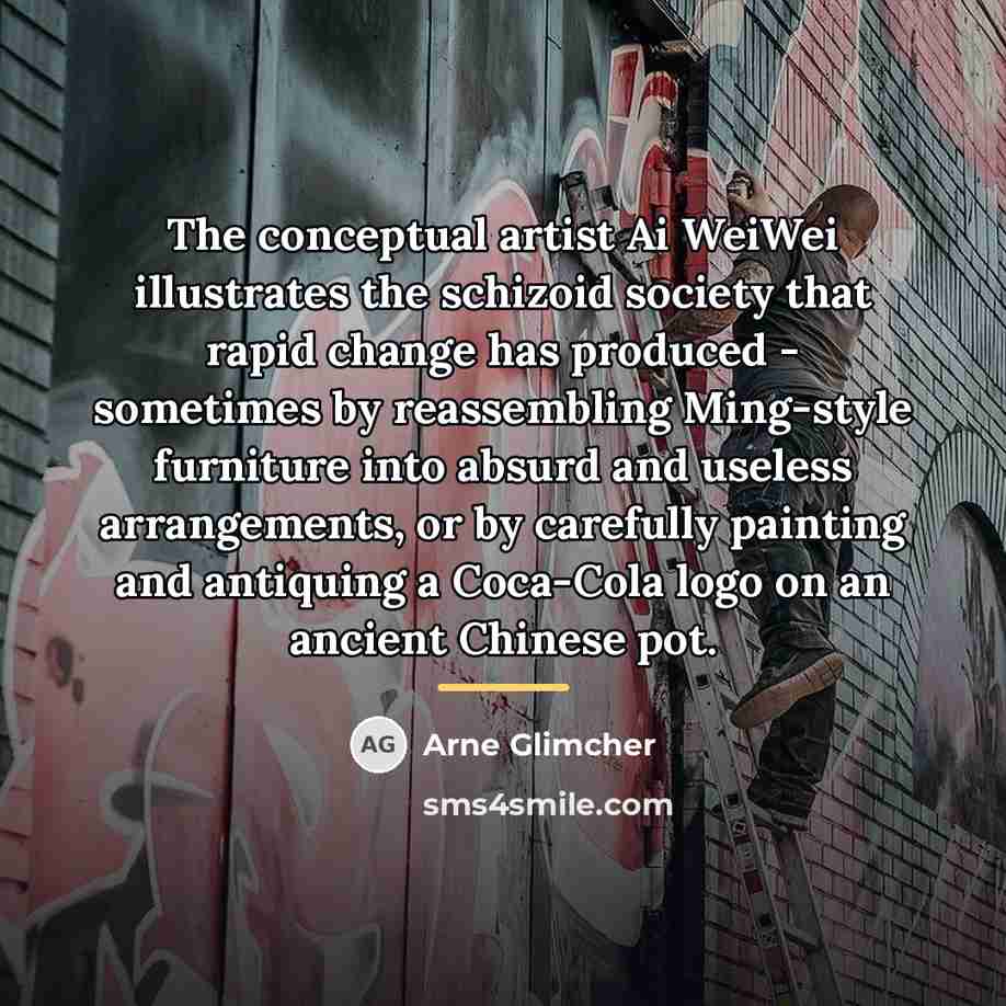 “The conceptual artist Ai WeiWei illustrates the schizoid society that…” quote by Arne Glimcher