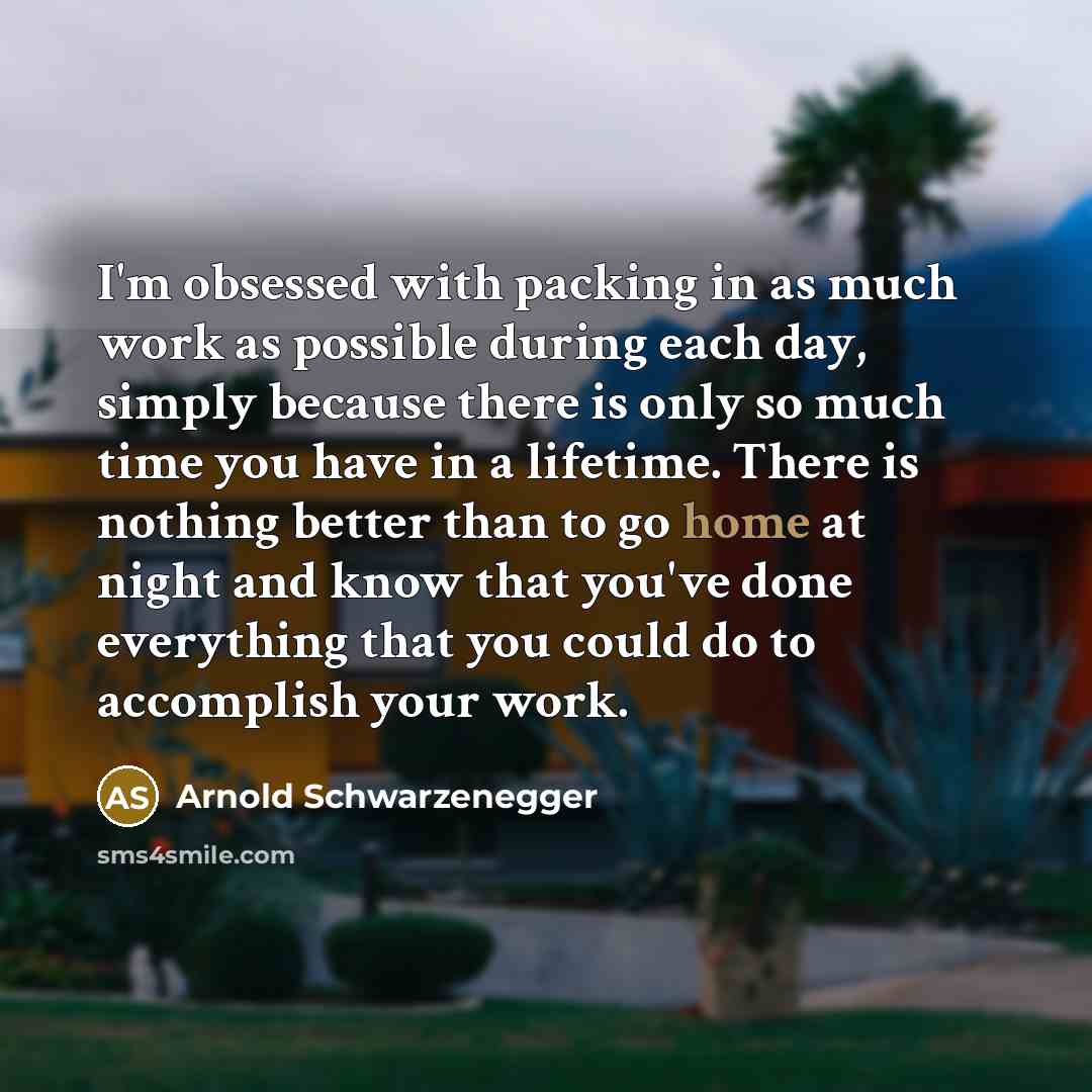 “I'm obsessed with packing in as much work as possible…” quote by Arnold Schwarzenegger