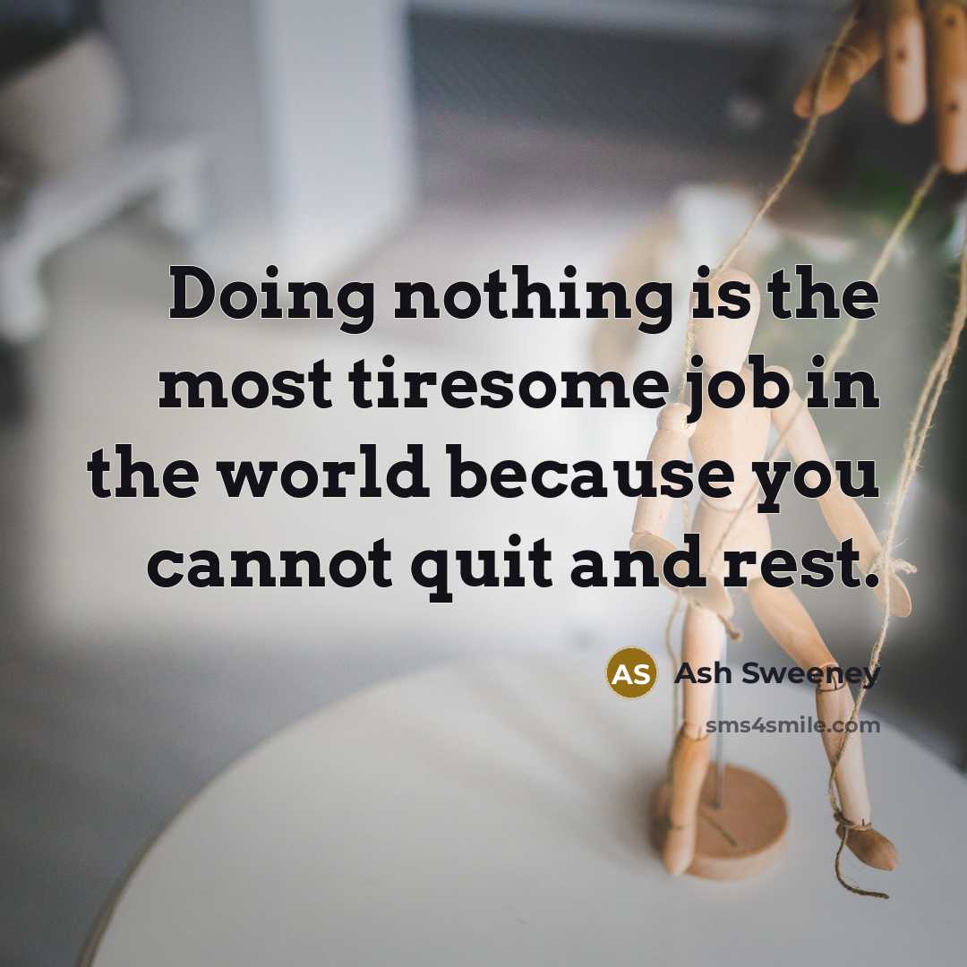 “Doing nothing is the most tiresome job in the world…” quote by Ash Sweeney