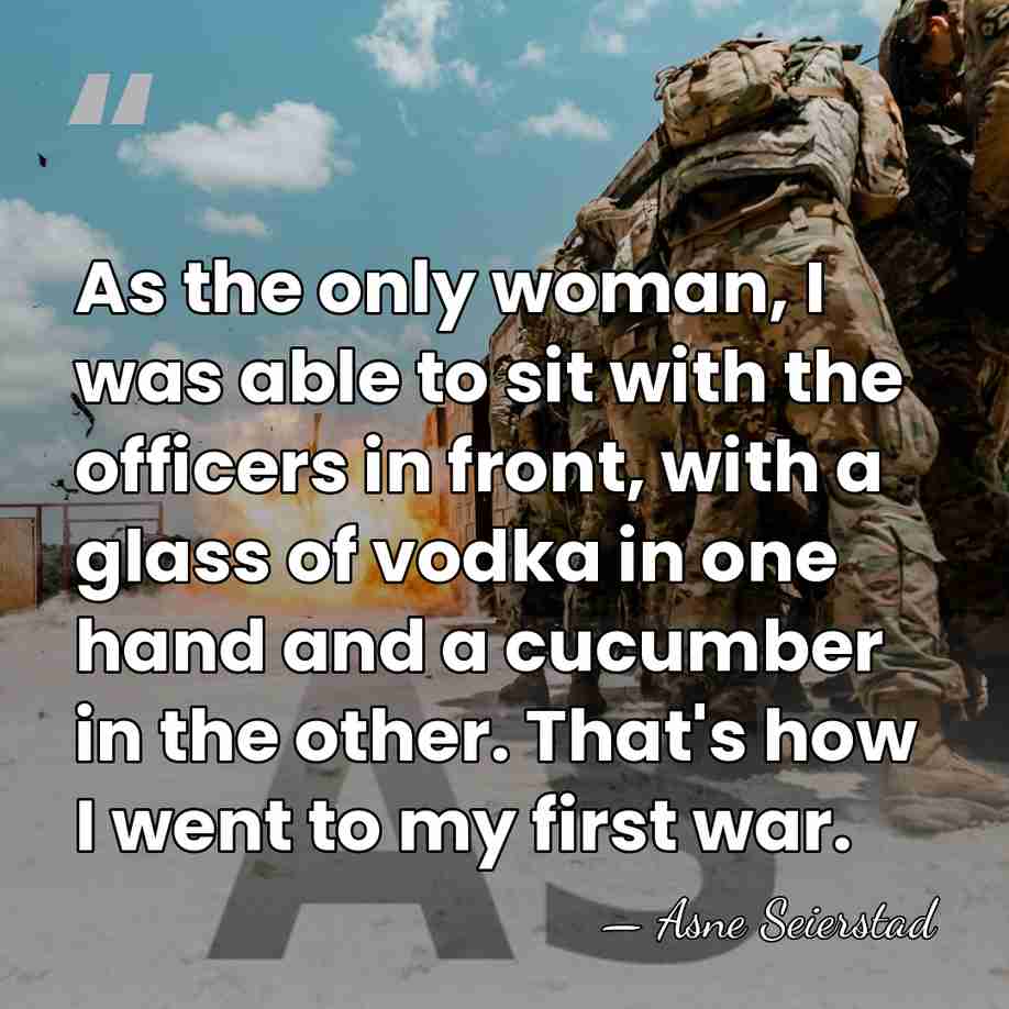As the only woman, I was able to sit with the officers&hellip; - Asne Seierstad