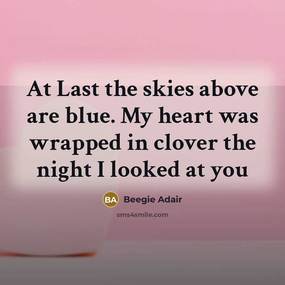 “At Last the skies above are blue. My heart was wrapped in clover the night I looked at you” quote by Beegie Adair