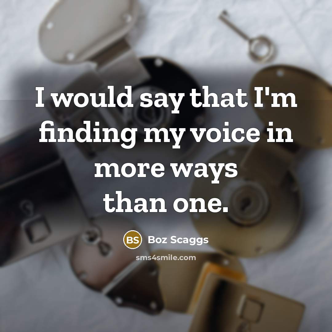 “I would say that I'm finding my voice in more…” quote by Boz Scaggs