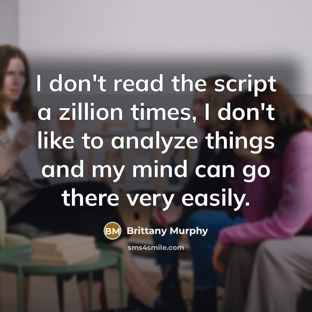 “I don't read the script a zillion times, I don't…” quote by Brittany Murphy