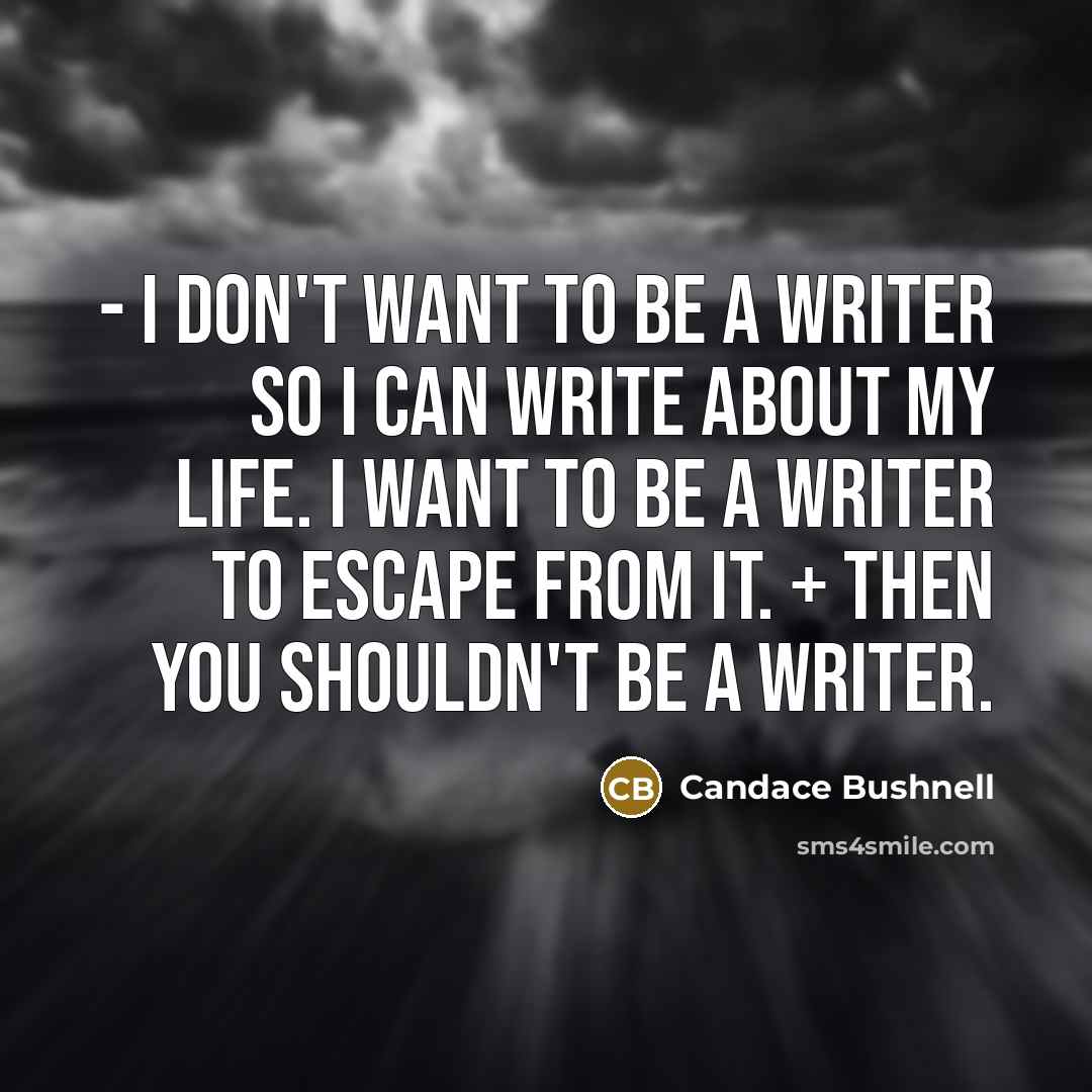 “- I don't want to be a writer so I…” quote by Candace Bushnell