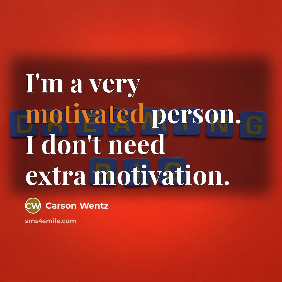 “I'm a very motivated person. I don't need extra motivation.…” quote by Carson Wentz