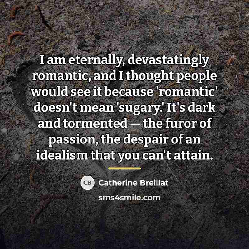 “I am eternally, devastatingly romantic, and I thought people would…” quote by Catherine Breillat