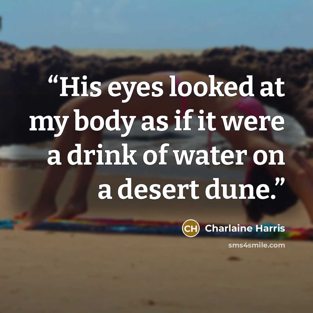 “His eyes looked at my body as if it were a drink of water on a desert dune.” quote by Charlaine Harris