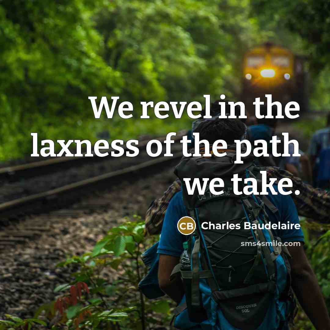 “We revel in the laxness of the path we take.…” quote by Charles Baudelaire