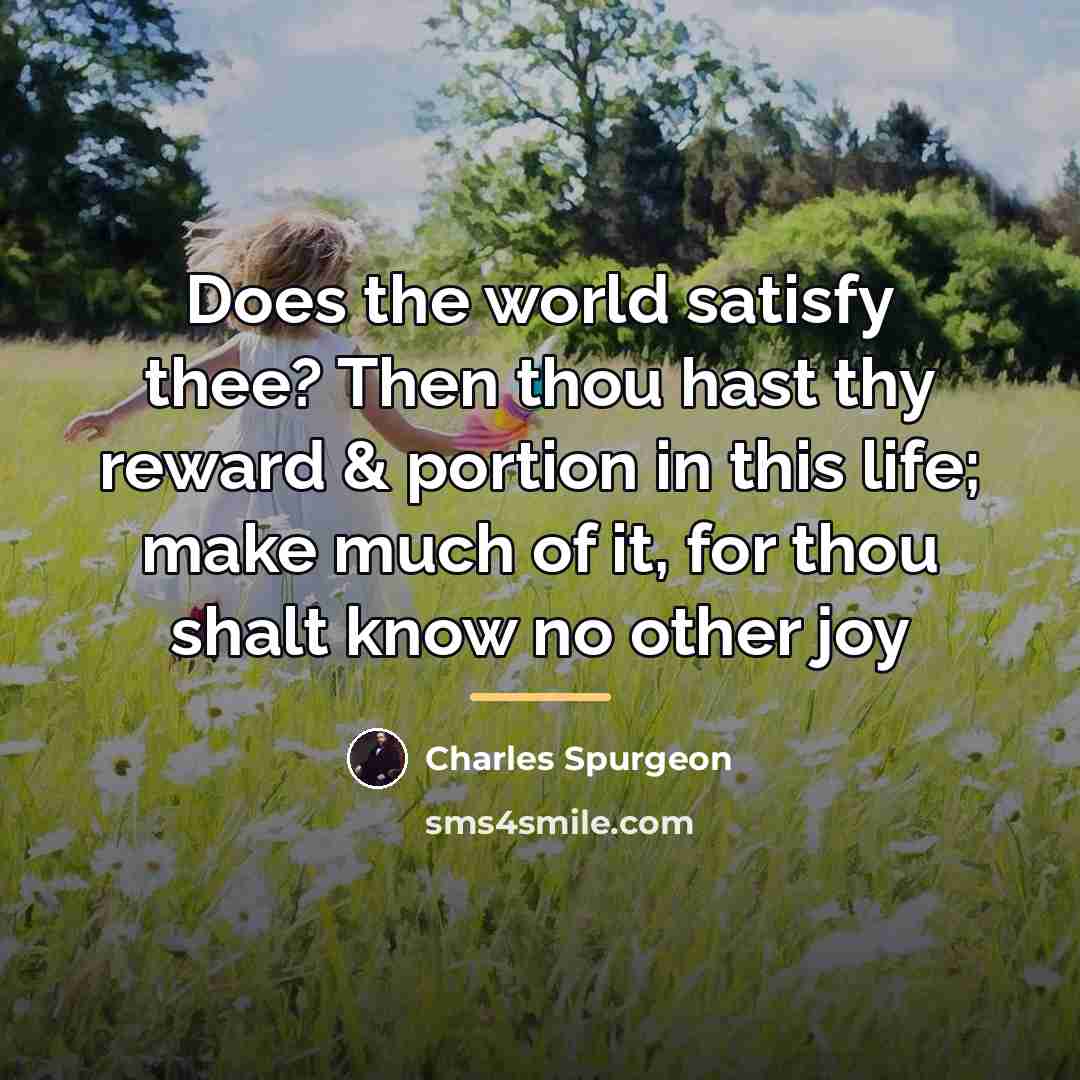 “Does the world satisfy thee? Then thou hast thy reward…” quote by Charles Spurgeon