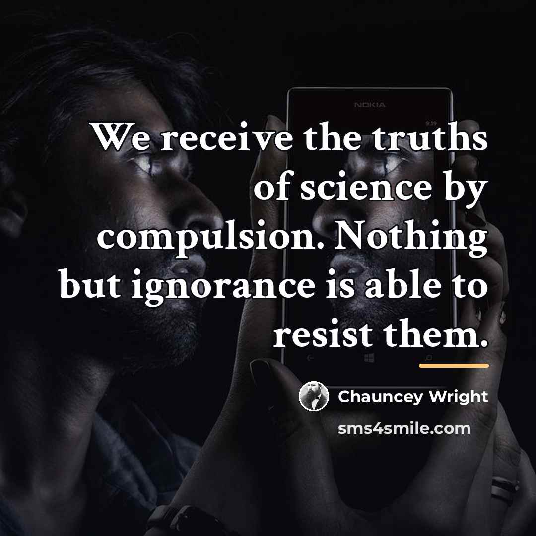“We receive the truths of science by compulsion. Nothing but…” quote by Chauncey Wright