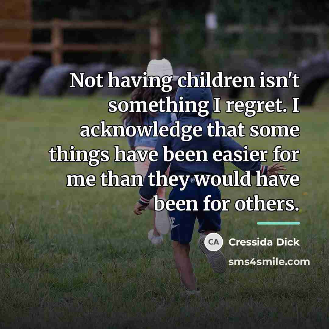 “Not having children isn't something I regret. I acknowledge that…” quote by Cressida Dick