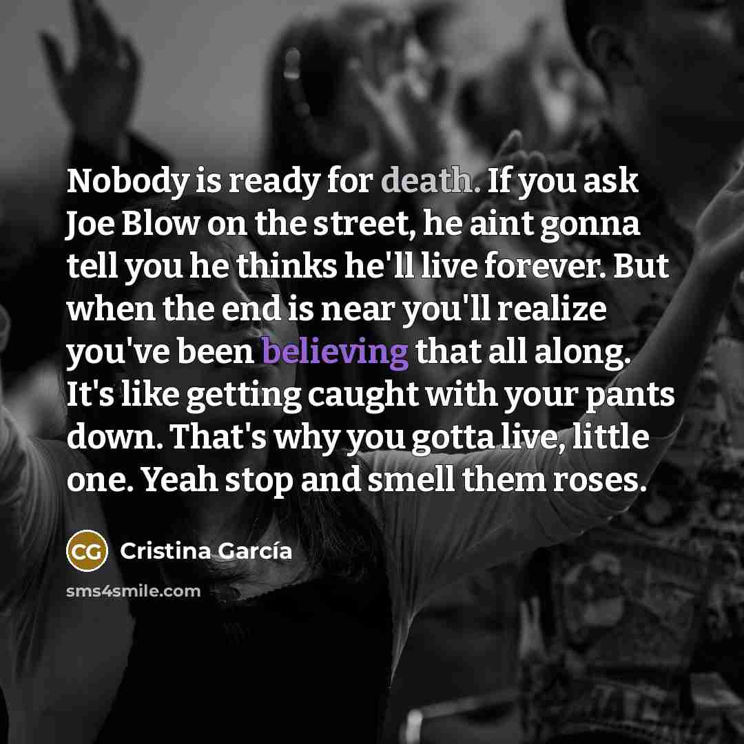 “Nobody is ready for death. If you ask Joe Blow…” quote by Cristina Garcia