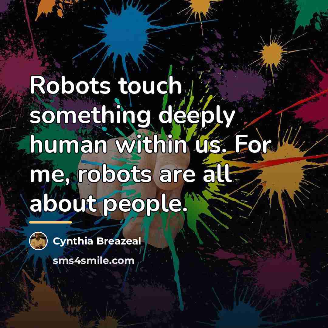 “Robots touch something deeply human within us. For me, robots…” quote by Cynthia Breazeal