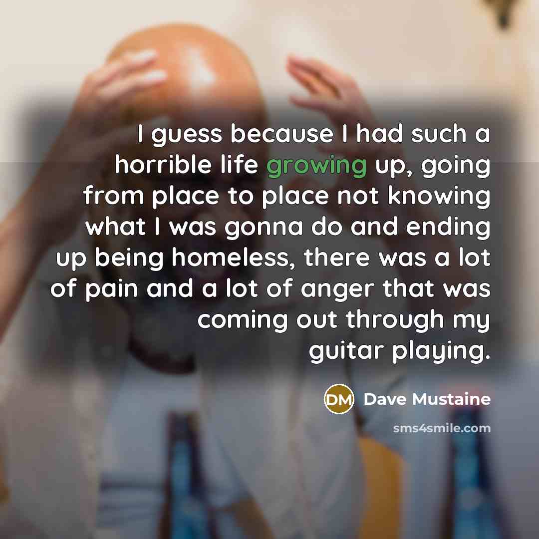 “I guess because I had such a horrible life growing…” quote by Dave Mustaine