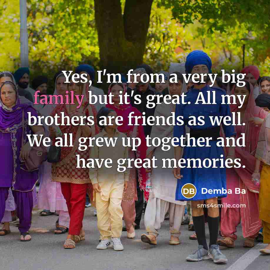 “Yes, I'm from a very big family but it's great.…” quote by Demba Ba