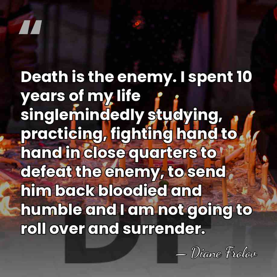 Death is the enemy. I spent 10 years of my life singlemindedly&hellip; - Diane Frolov