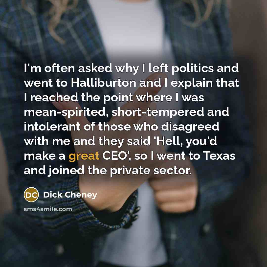 “I'm often asked why I left politics and went to…” quote by Dick Cheney