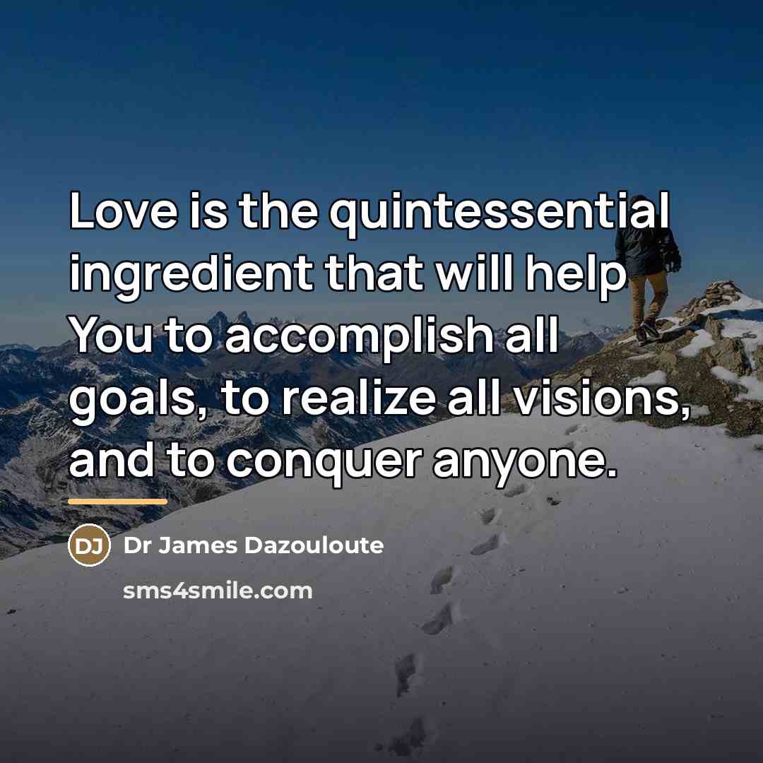 “Love is the quintessential ingredient that will help You to…” quote by Dr James Dazouloute