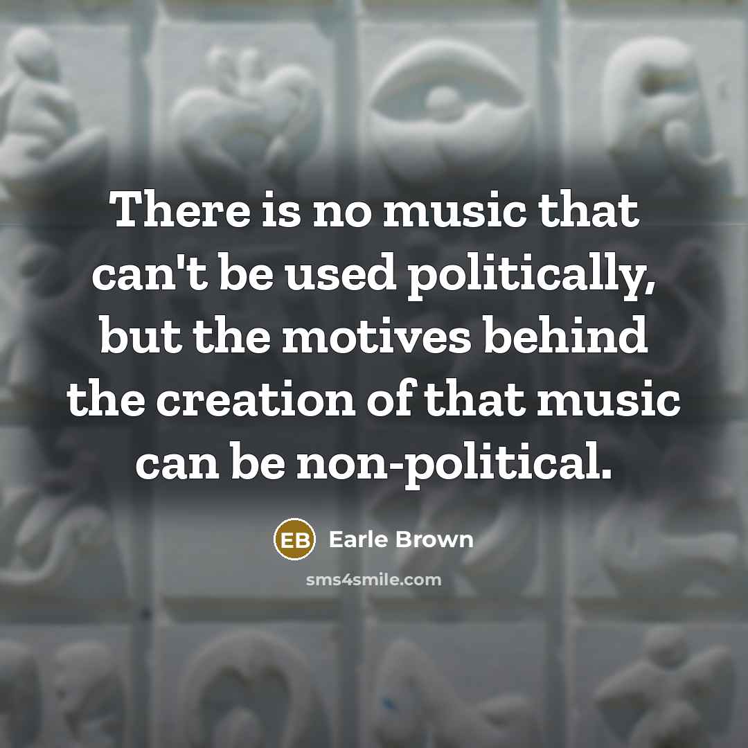“There is no music that can't be used politically, but…” quote by Earle Brown