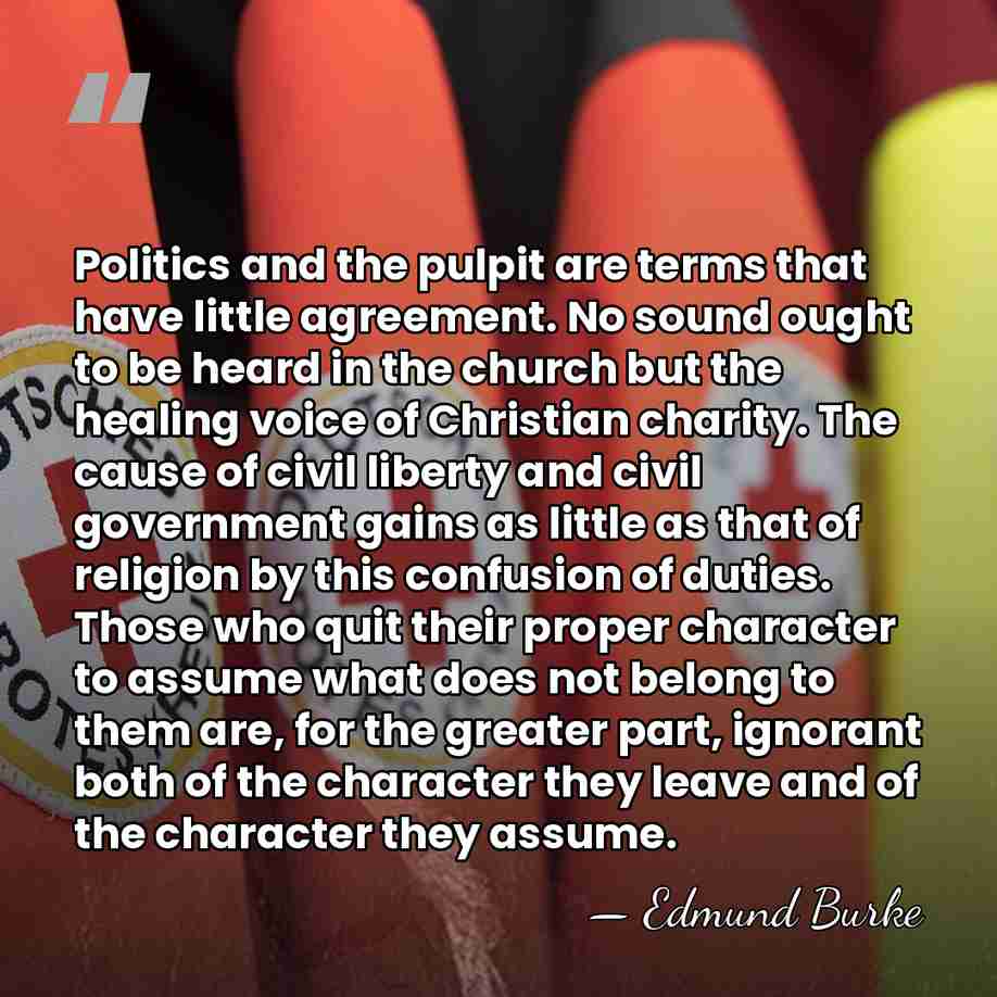 Politics and the pulpit are terms that have little agreement. No sound&hellip; - Edmund Burke
