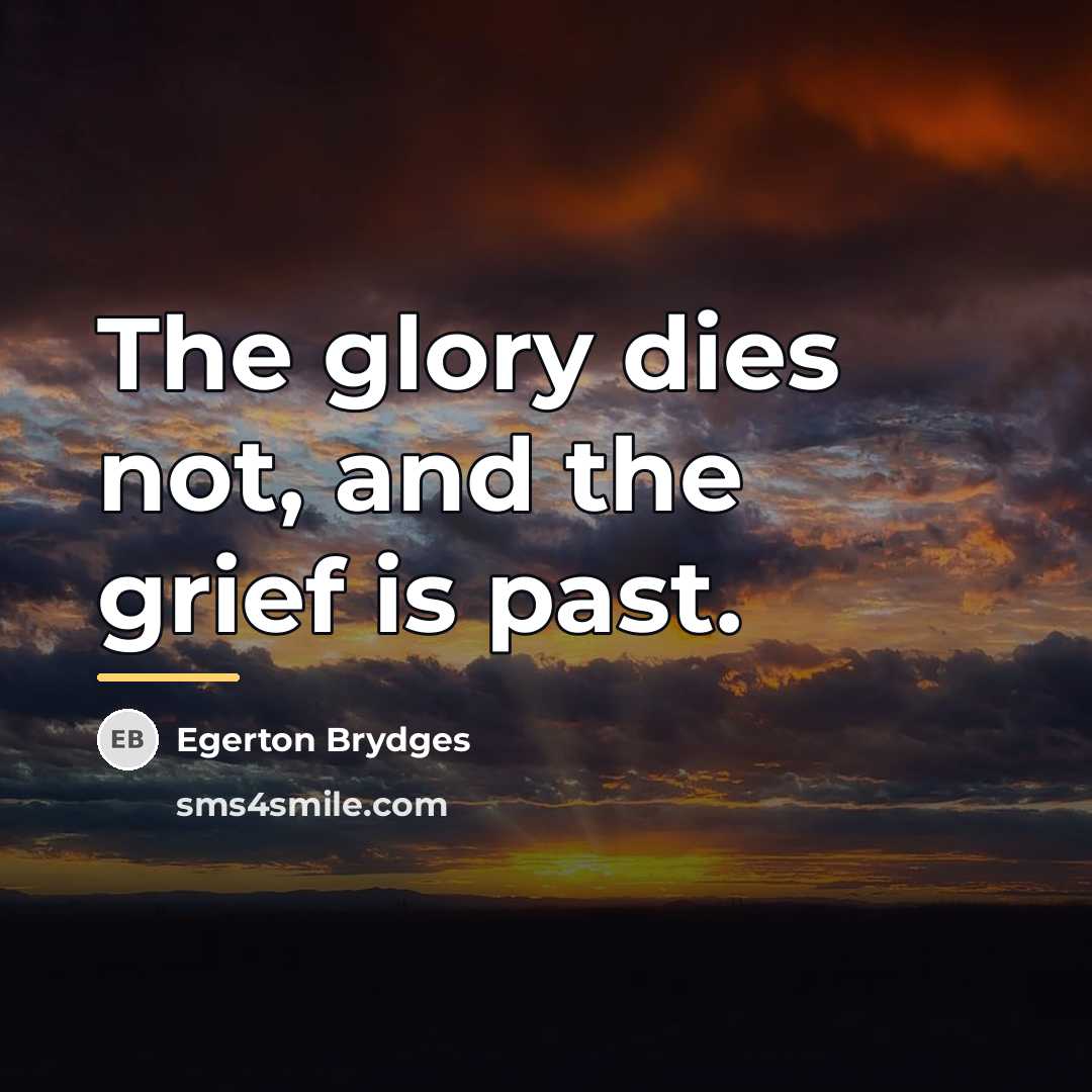 “The glory dies not, and the grief is past.…” quote by Egerton Brydges
