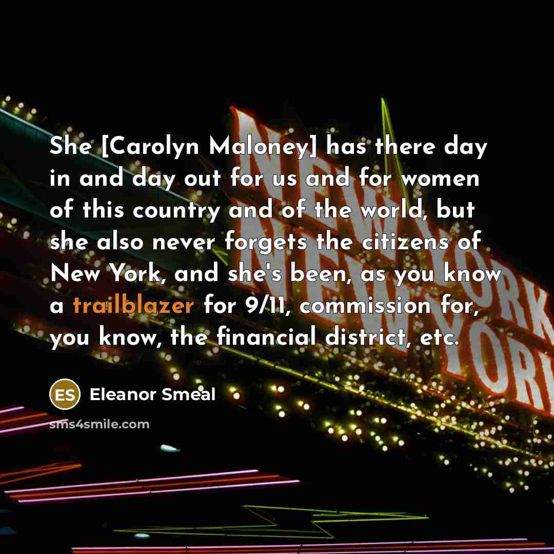 “She [Carolyn Maloney] has there day in and day out…” quote by Eleanor Smeal
