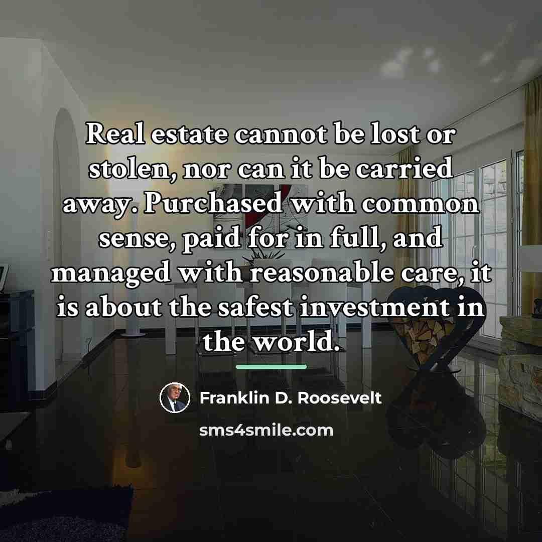 “Real estate cannot be lost or stolen, nor can it…” quote by Franklin D. Roosevelt