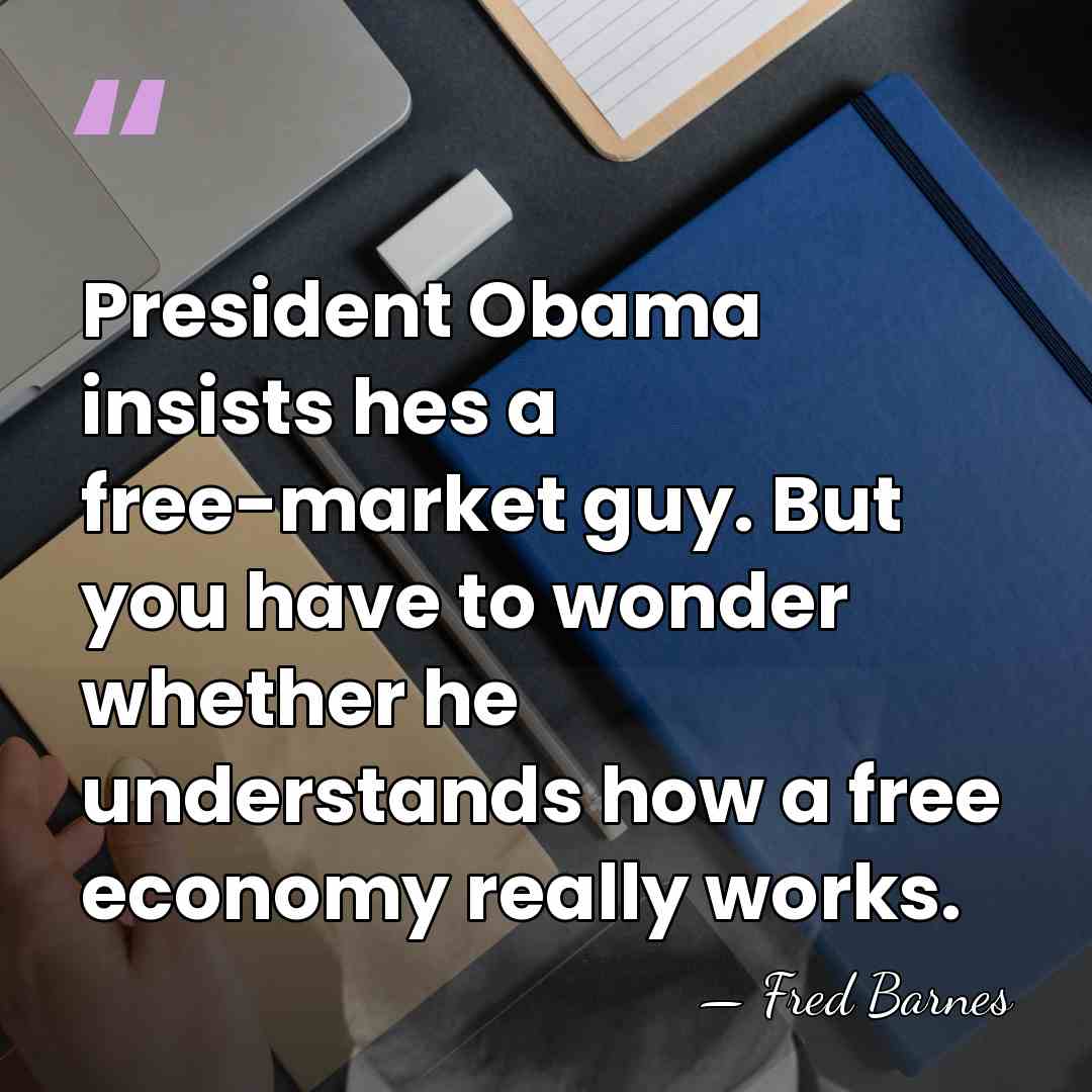President Obama insists hes a free-market guy. But you have to wonder&hellip; - Fred Barnes