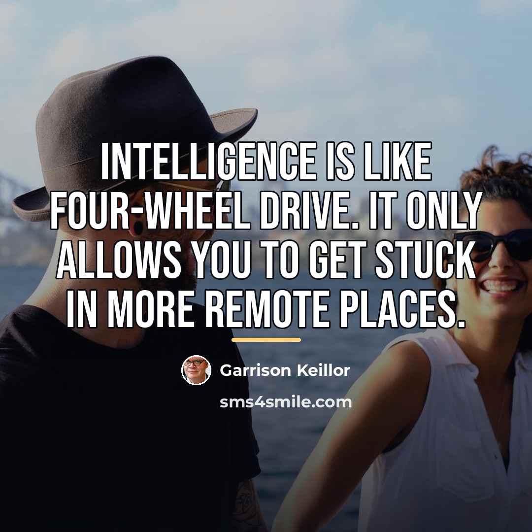 “Intelligence is like four-wheel drive. It only allows you to…” quote by Garrison Keillor