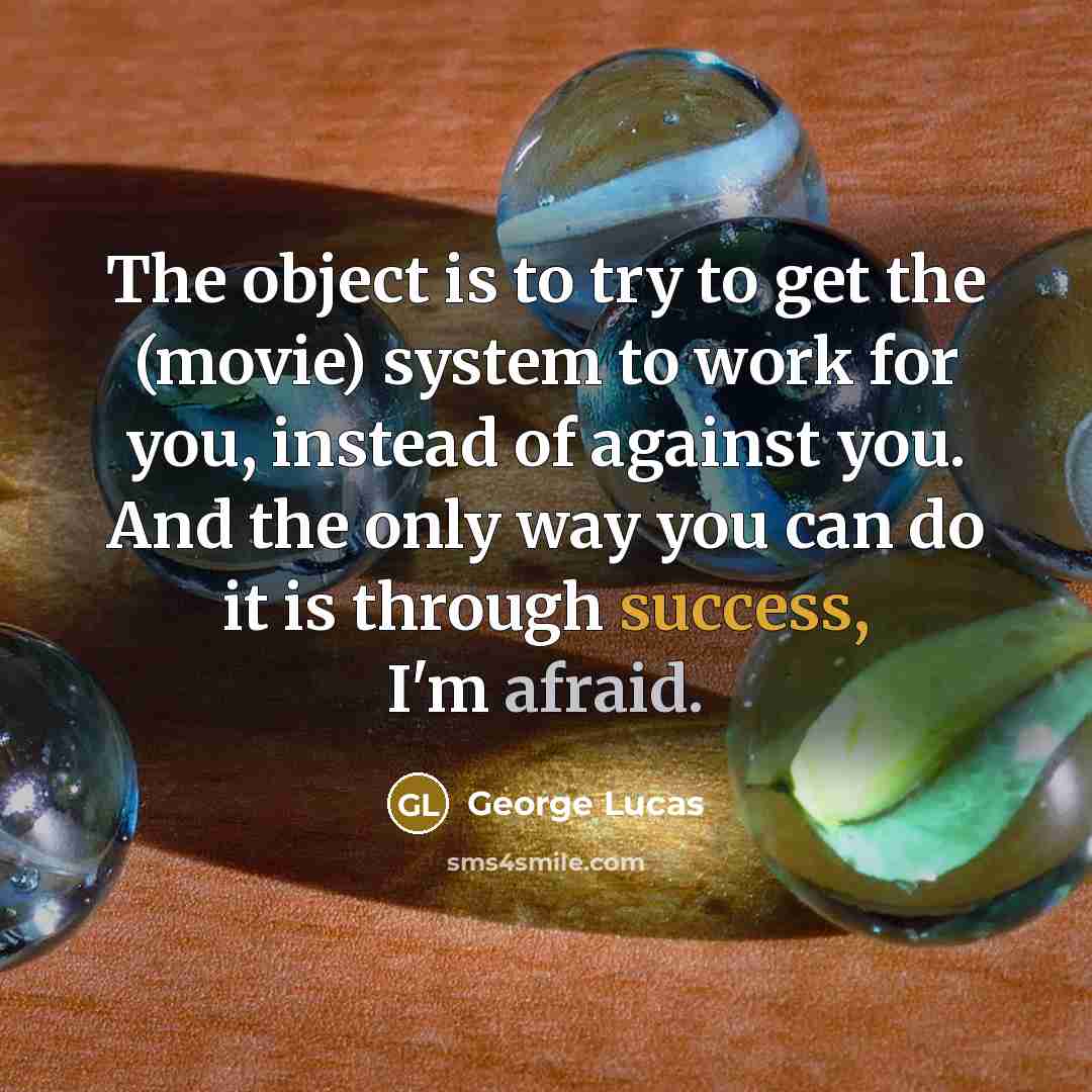 “The object is to try to get the (movie) system…” quote by George Lucas