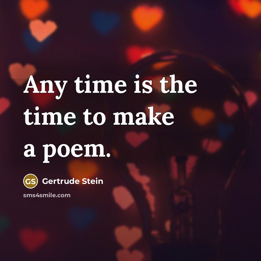 “Any time is the time to make a poem.…” quote by Gertrude Stein