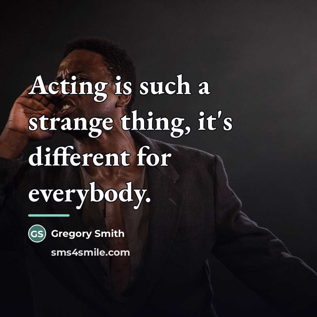 “Acting is such a strange thing, it's different for everybody.…” quote by Gregory Smith