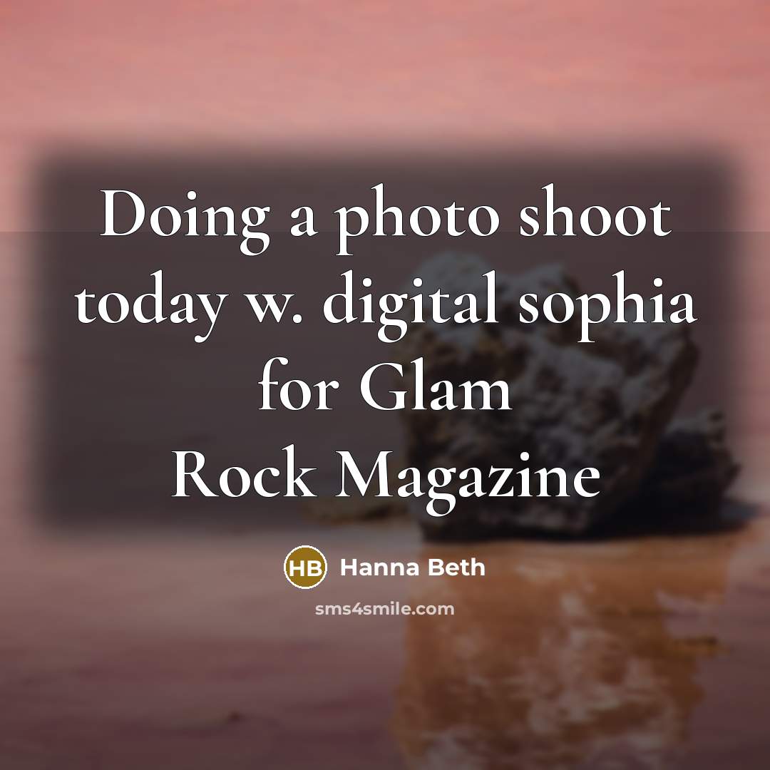 “Doing a photo shoot today w. digital sophia for Glam Rock Magazine” quote by Hanna Beth