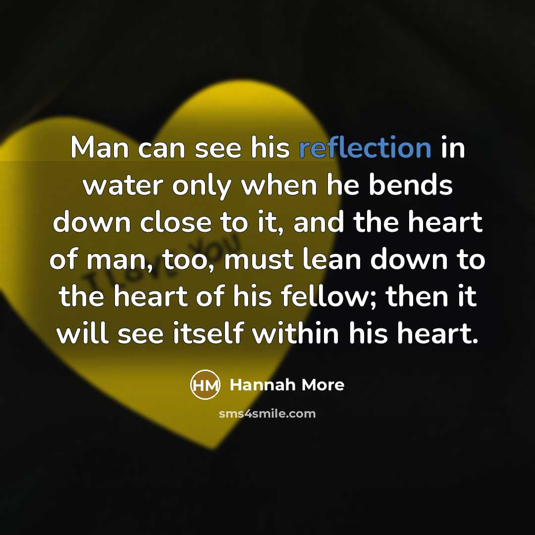 “Man can see his reflection in water only when he…” quote by Hannah More
