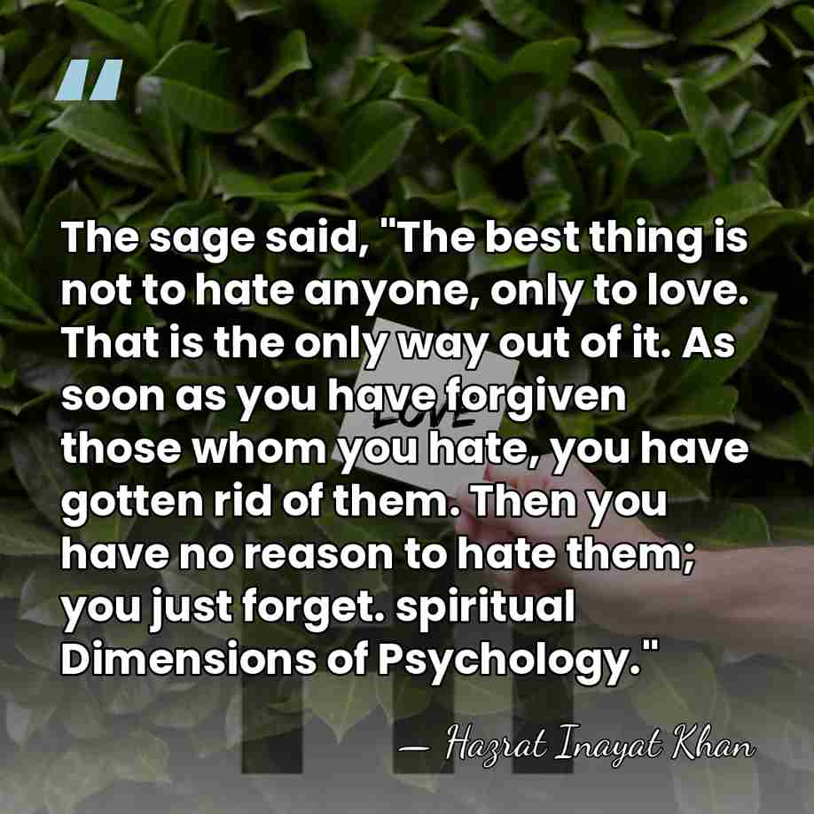 The sage said, "The best thing is not to hate anyone, only&hellip; - Hazrat Inayat Khan