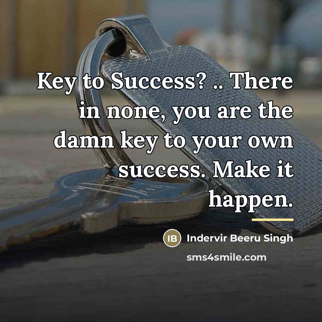 “Key to Success? .. There in none, you are the…” quote by Indervir Beeru Singh