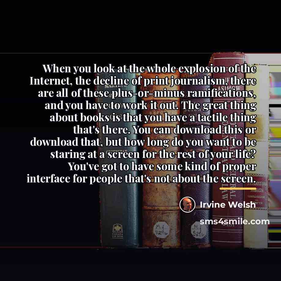 “When you look at the whole explosion of the Internet,…” quote by Irvine Welsh