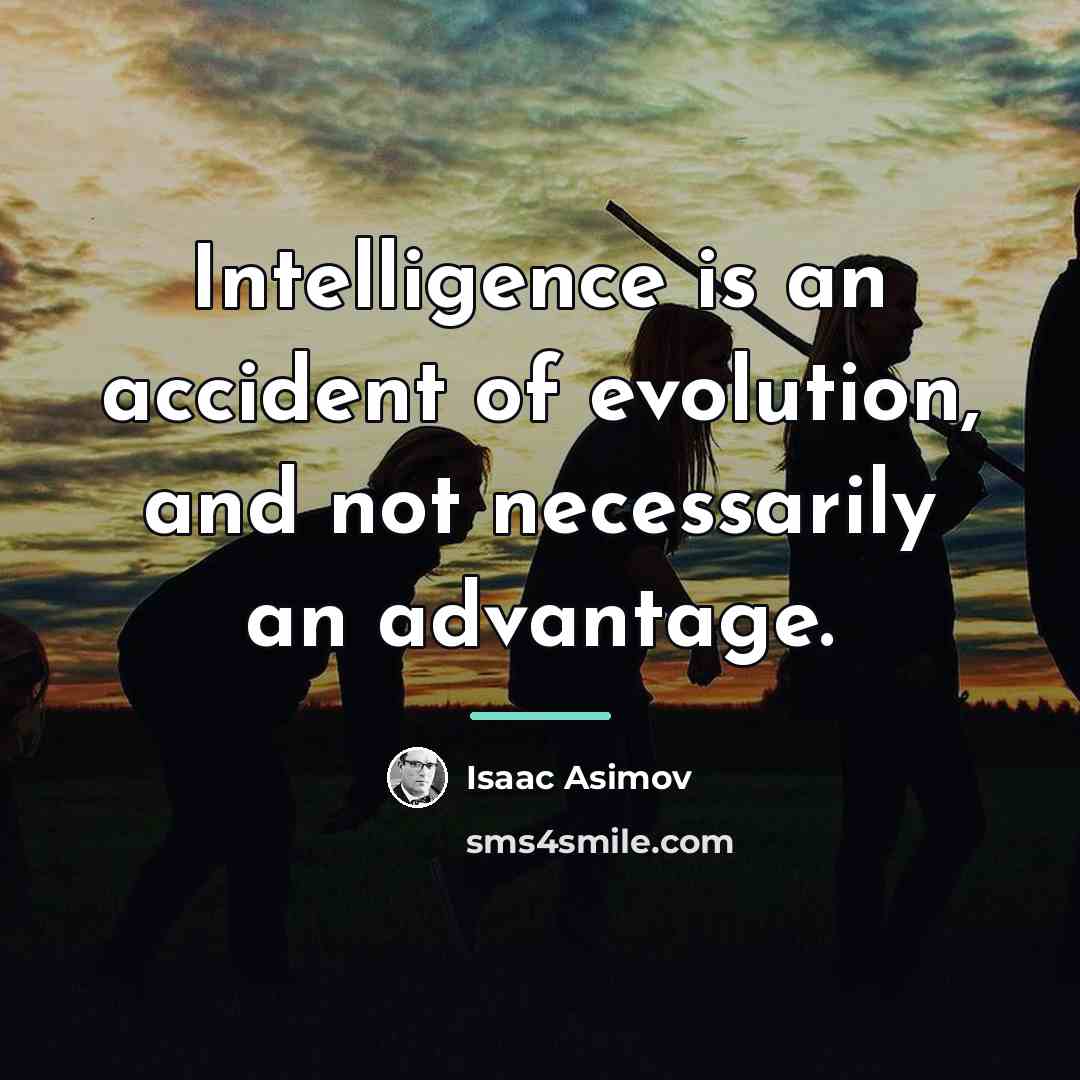 “Intelligence is an accident of evolution, and not necessarily an…” quote by Isaac Asimov