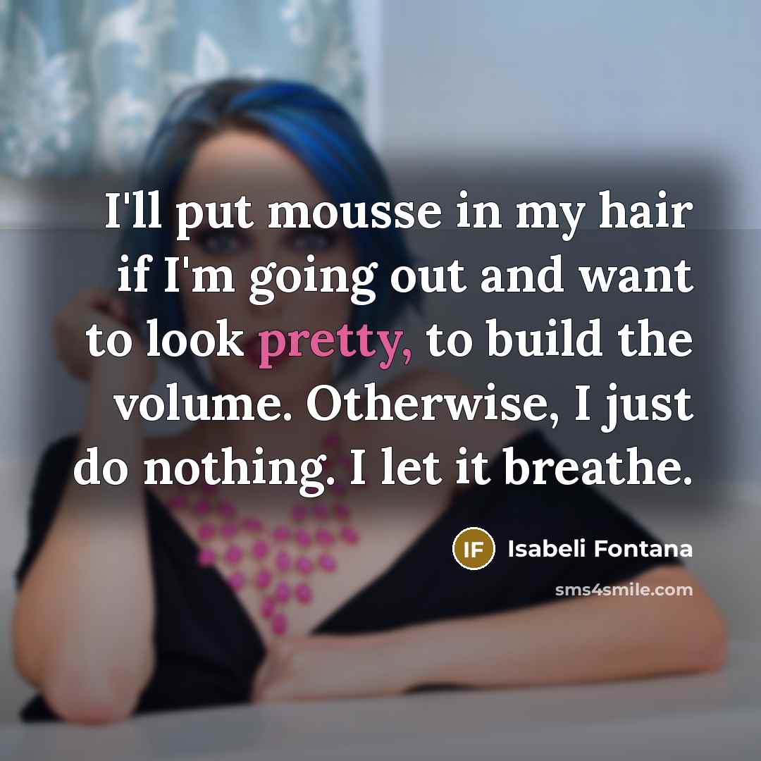 “I'll put mousse in my hair if I'm going out…” quote by Isabeli Fontana