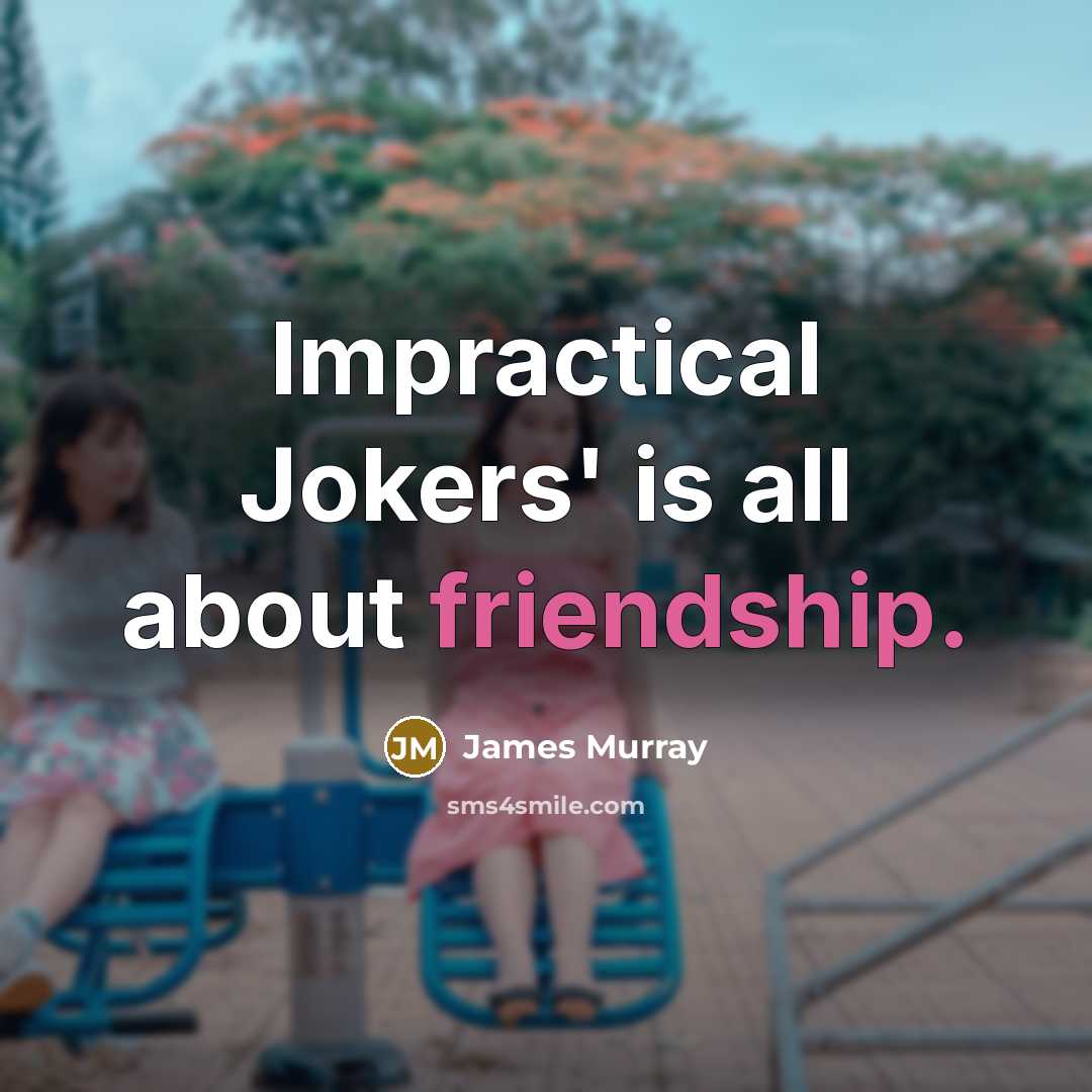 “Impractical Jokers' is all about friendship.…” quote by James Murray