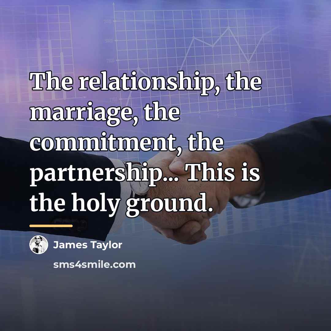 “The relationship, the marriage, the commitment, the partnership... This is…” quote by James Taylor