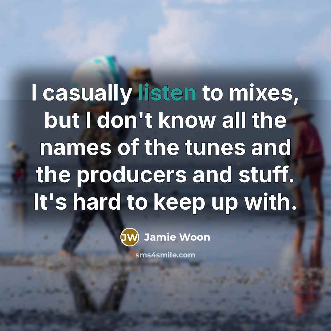 “I casually listen to mixes, but I don't know all…” quote by Jamie Woon