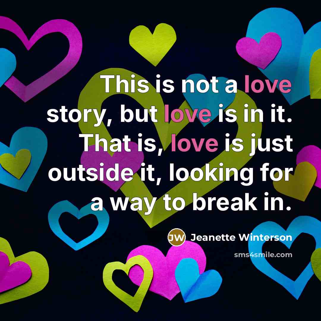 “This is not a love story, but love is in…” quote by Jeanette Winterson