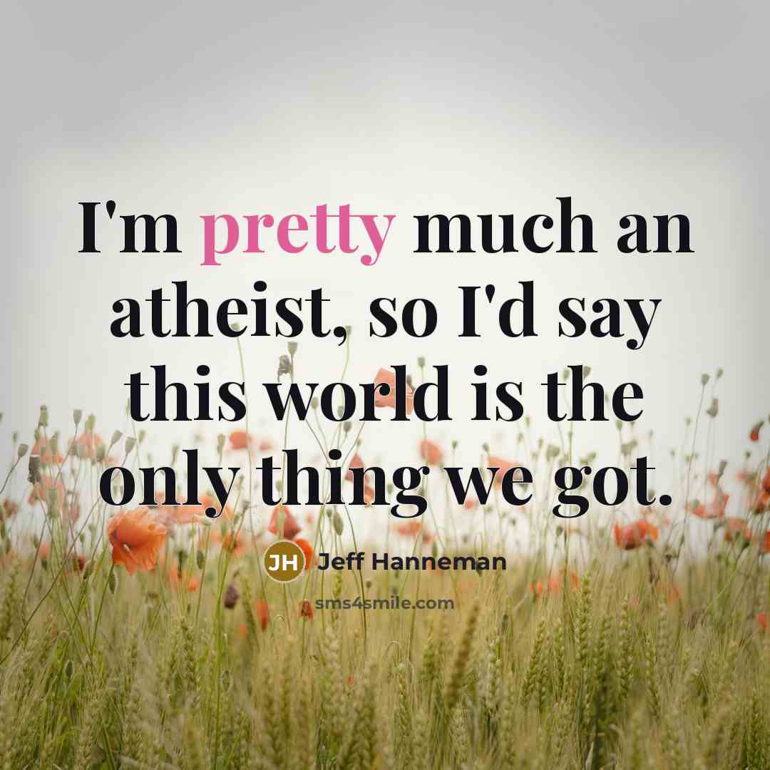 “I'm pretty much an atheist, so I'd say this world…” quote by Jeff Hanneman