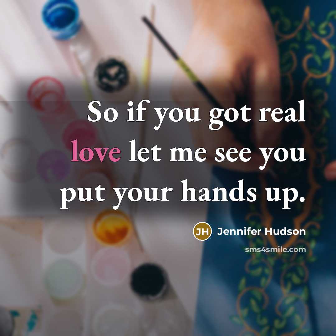 “So if you got real love let me see you put your hands up.” quote by Jennifer Hudson