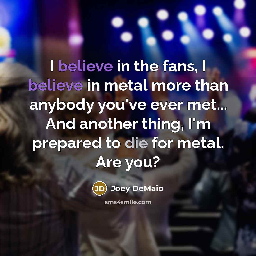 “I believe in the fans, I believe in metal more…” quote by Joey DeMaio