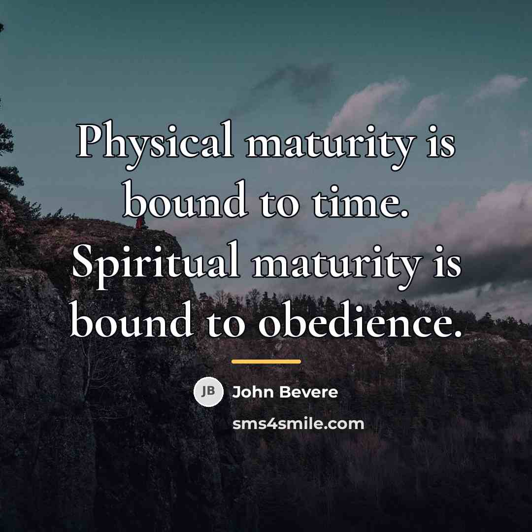 “Physical maturity is bound to time. Spiritual maturity is bound…” quote by John Bevere