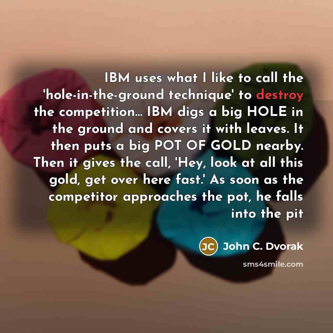 “IBM uses what I like to call the 'hole-in-the-ground technique'…” quote by John C. Dvorak