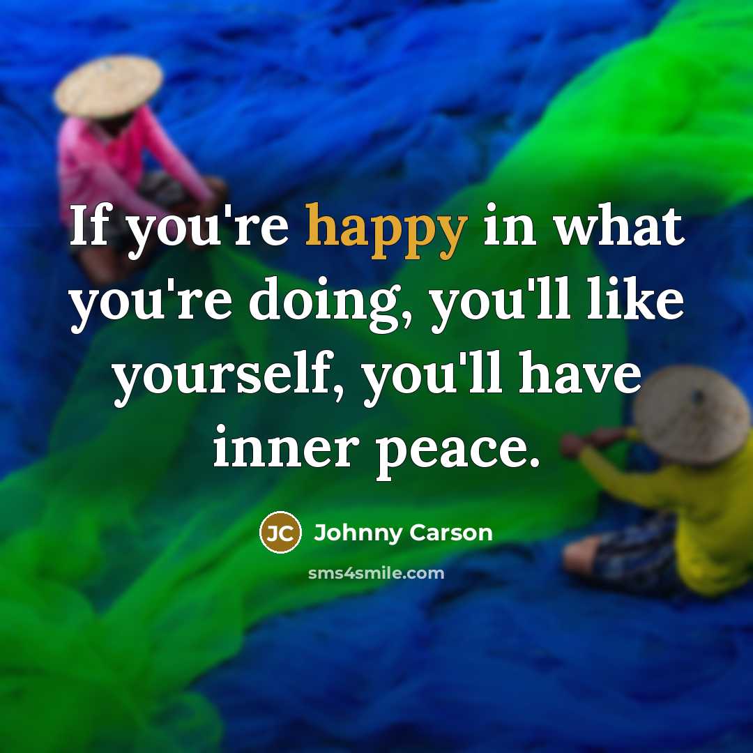 “If you're happy in what you're doing, you'll like yourself,…” quote by Johnny Carson